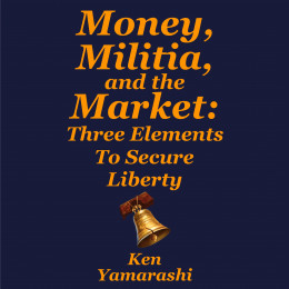 Money, Militia, and the Market: Three Elements to Secure Liberty eBook